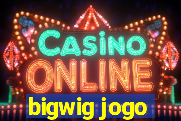 bigwig jogo